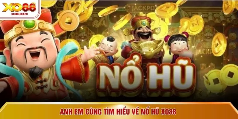 Anh em cùng tìm hiểu về nổ hũ XO88 