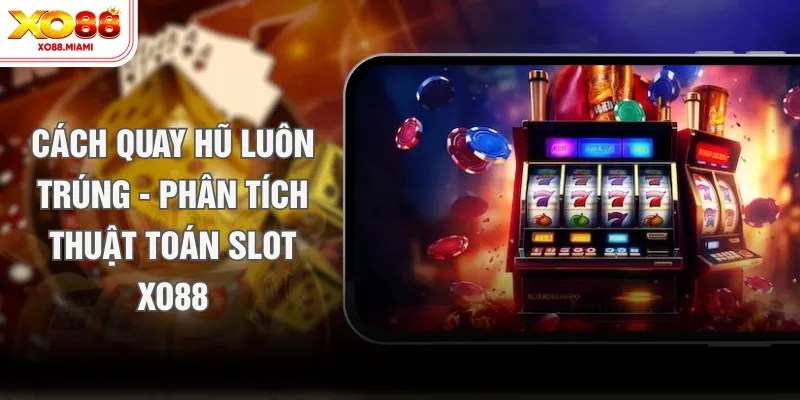 Cách Quay Hũ Luôn Trúng - Phân Tích Thuật Toán Slot XO88