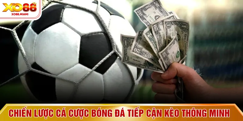 Chiến lược cá cược bóng đá tiếp cận kèo thông minh