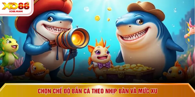 Chọn chế độ bắn cá theo nhịp bàn và mức xu