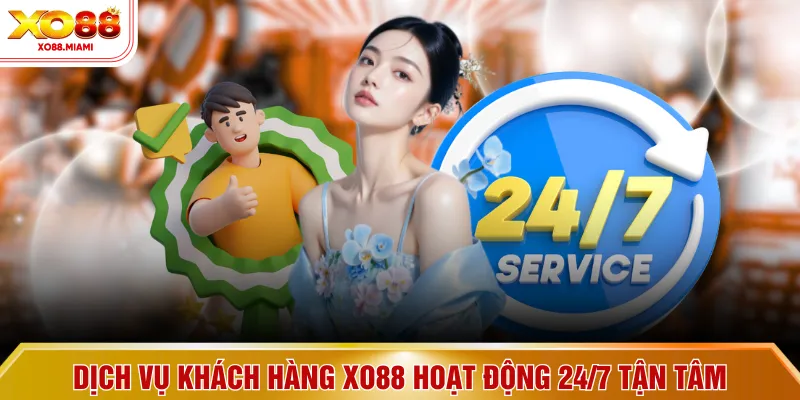 Dịch vụ khách hàng XO88 hoạt động 24/7 tận tâm