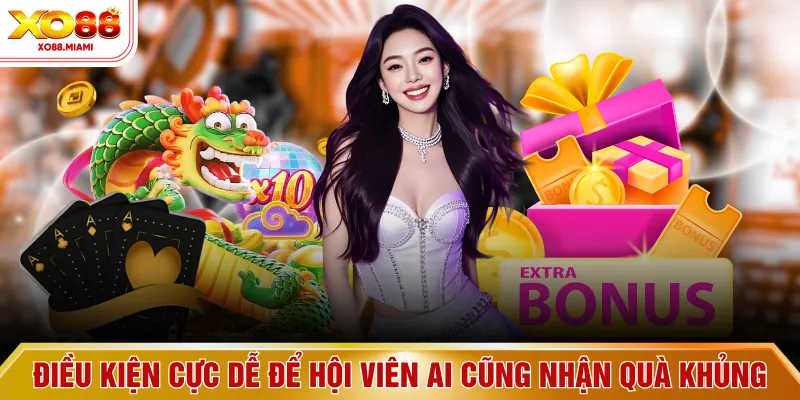 Điều kiện cực dễ để hội viên ai cũng nhận quà khủng