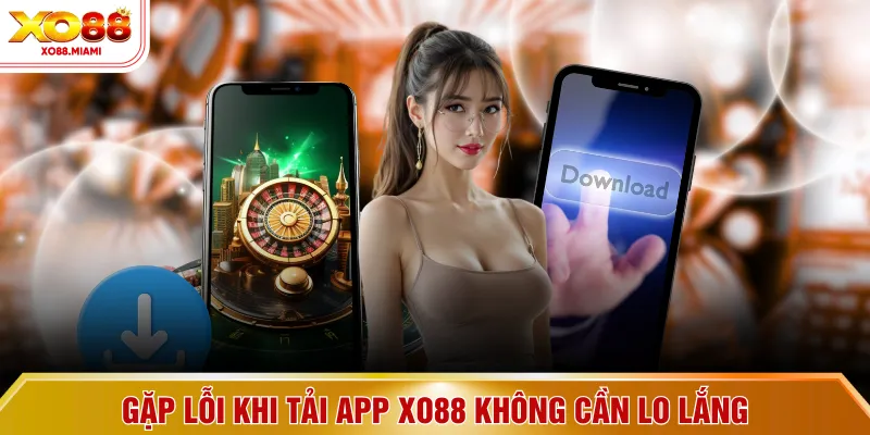 Gặp lỗi khi tải app XO88 không cần lo lắng