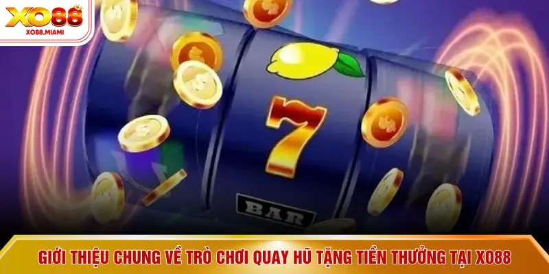 Giới thiệu chung về trò chơi quay hũ tặng tiền thưởng tại XO88