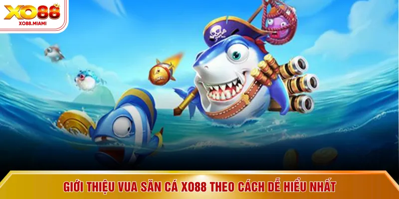 Giới thiệu vua săn cá XO88 theo cách dễ hiểu nhất