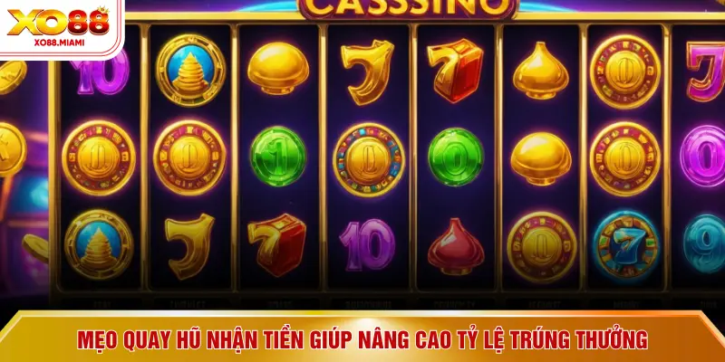 Mẹo quay hũ nhận tiền giúp nâng cao tỷ lệ trúng thưởng