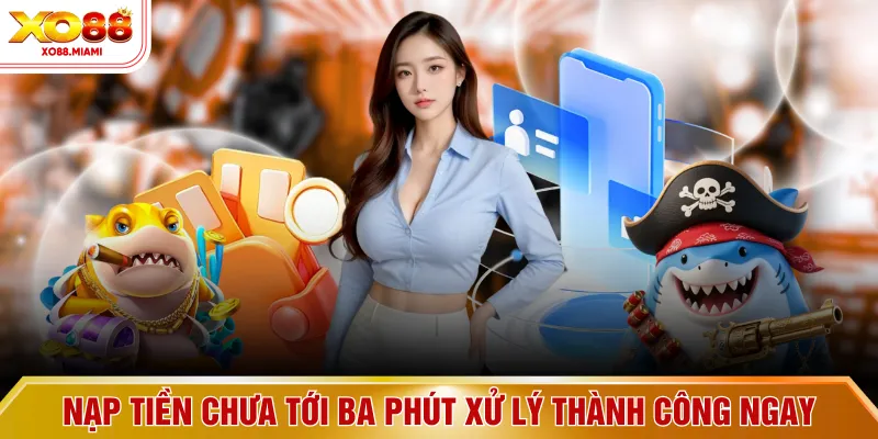 Nạp tiền chưa tới ba phút xử lý thành công ngay
