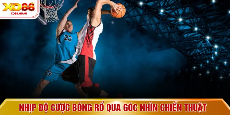 Nhịp độ cược bóng rổ qua góc nhìn chiến thuật