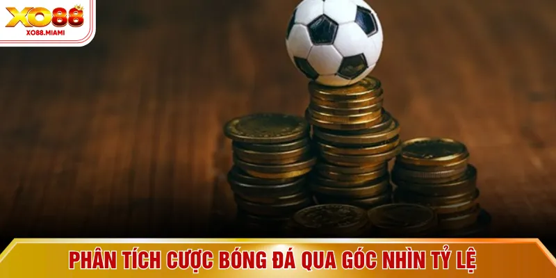 Phân tích cược bóng đá qua góc nhìn tỷ lệ