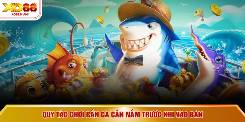 Quy tắc chơi bắn cá cần nắm trước khi vào bàn
