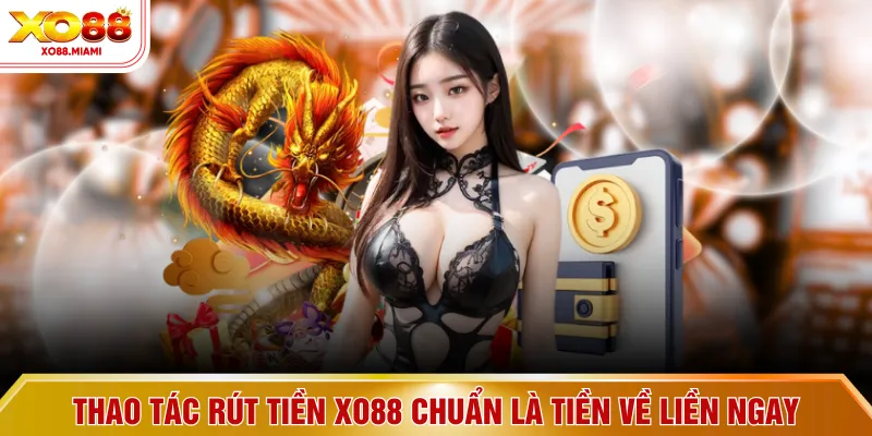 Thao tác rút tiền XO88 chuẩn là tiền về liền ngay
