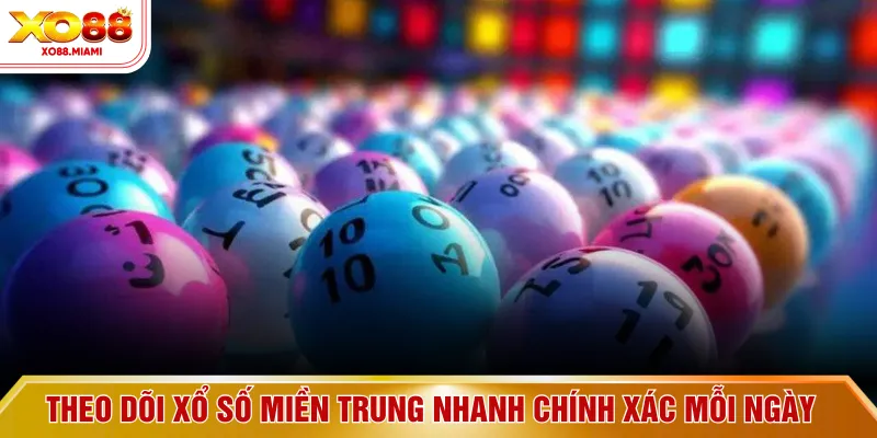Theo dõi xổ số miền trung nhanh chính xác mỗi ngày