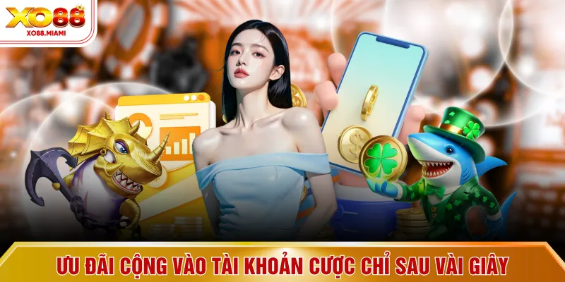 Ưu đãi cộng vào tài khoản cược chỉ sau vài giây