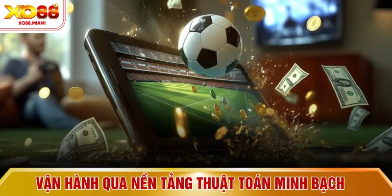 Vận hành qua nền tảng thuật toán minh bạch